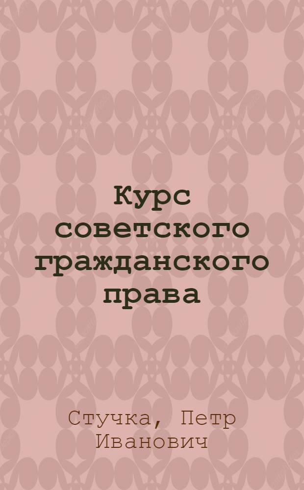 Курс советского гражданского права : I-