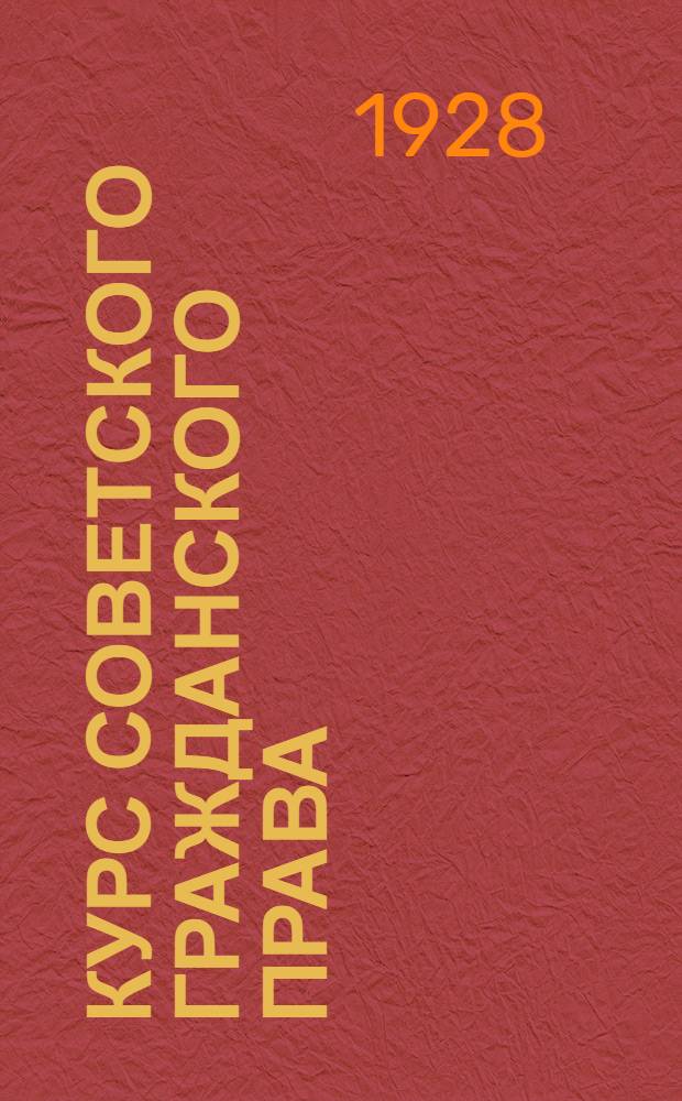 Курс советского гражданского права : [Учебное пособие для вузов и комвузов]. 1 : Введение в теорию гражданского права