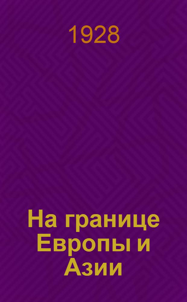 На границе Европы и Азии : (Урал и Башреспублика) : (С 12 рис.)