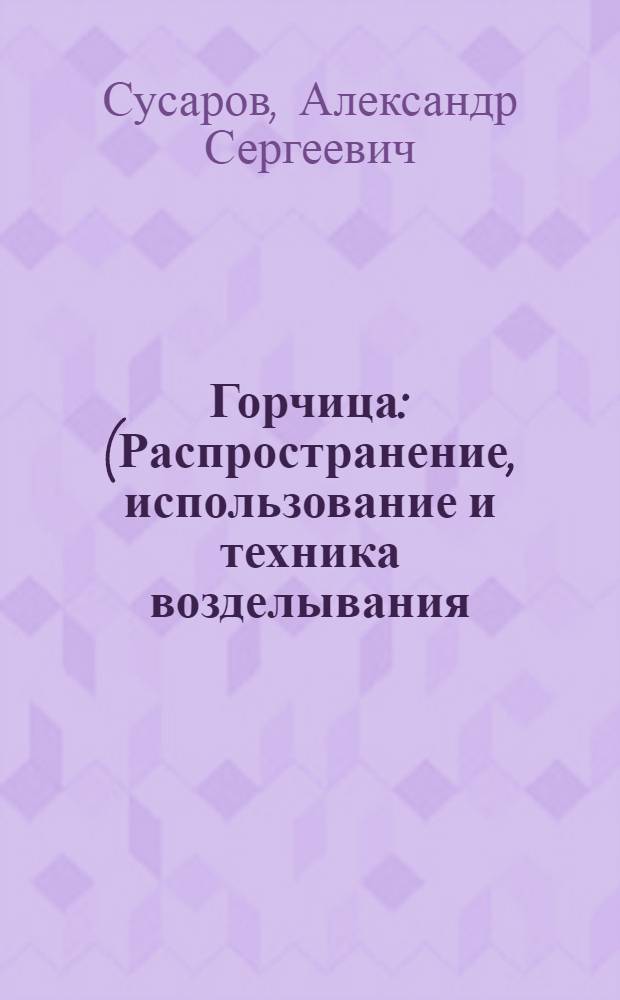 Горчица : (Распространение, использование и техника возделывания)