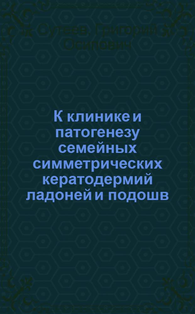 К клинике и патогенезу семейных симметрических кератодермий ладоней и подошв