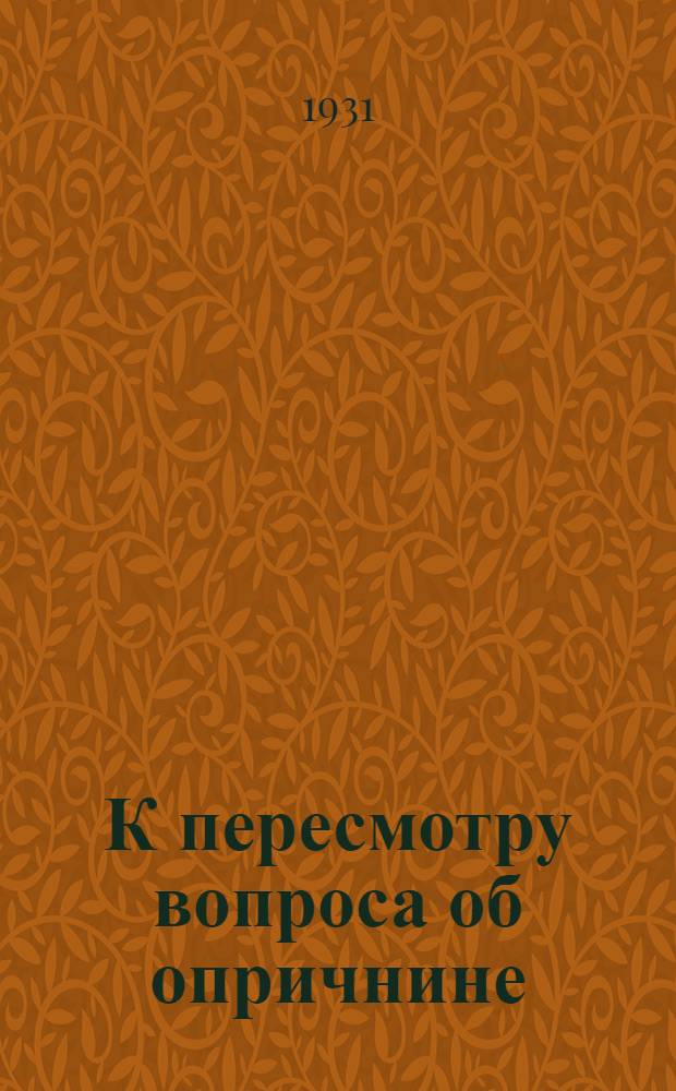 К пересмотру вопроса об опричнине : 1-8. 1 : Вопрос об отмене опричнины
