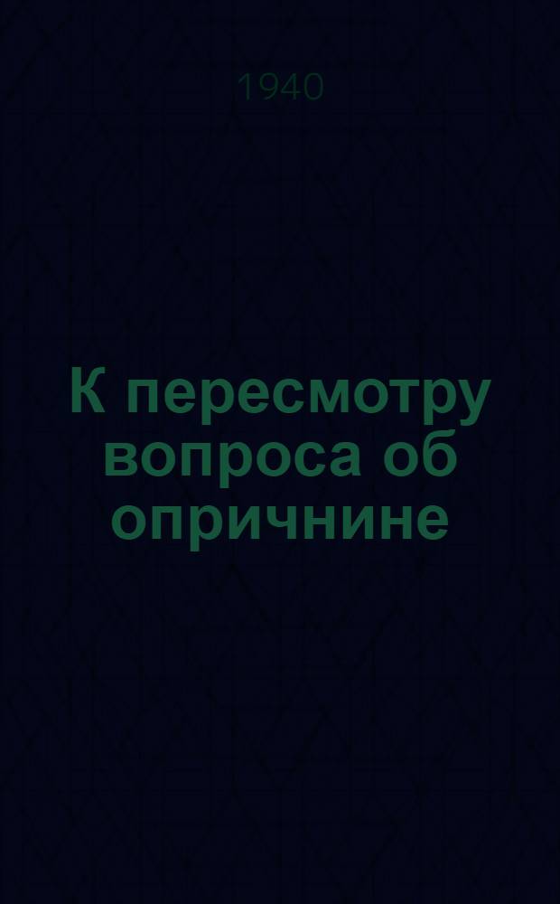 К пересмотру вопроса об опричнине : 1-8. 7-8