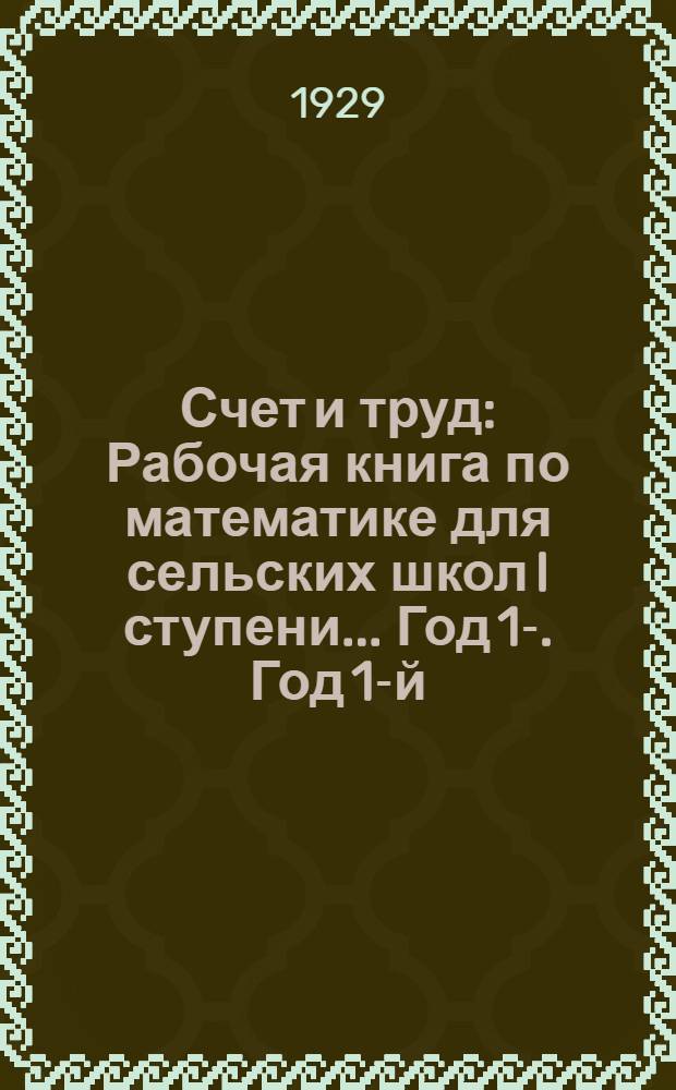 Счет и труд : Рабочая книга по математике для сельских школ I ступени ... Год 1-. Год 1-й