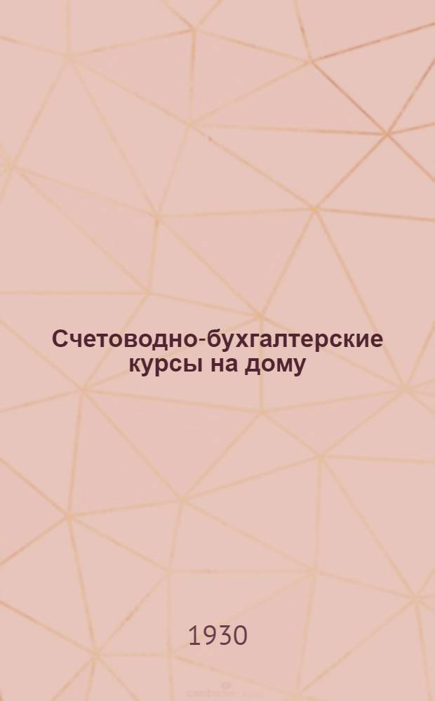 Счетоводно-бухгалтерские курсы на дому : 1-й год обуч. Пособие для самостоятельного изуч. предметов пром.-экон. школы. Кн. 1