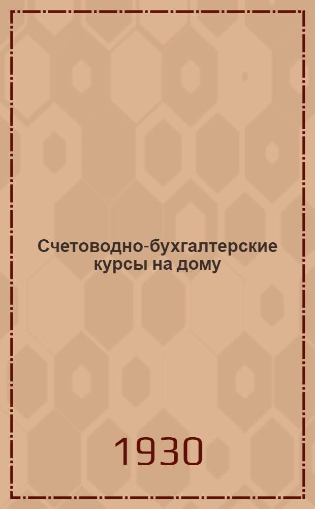 Счетоводно-бухгалтерские курсы на дому : 1-й год обучения : Пособие для самостоятельного изучения предметов промышленно-экономической школы