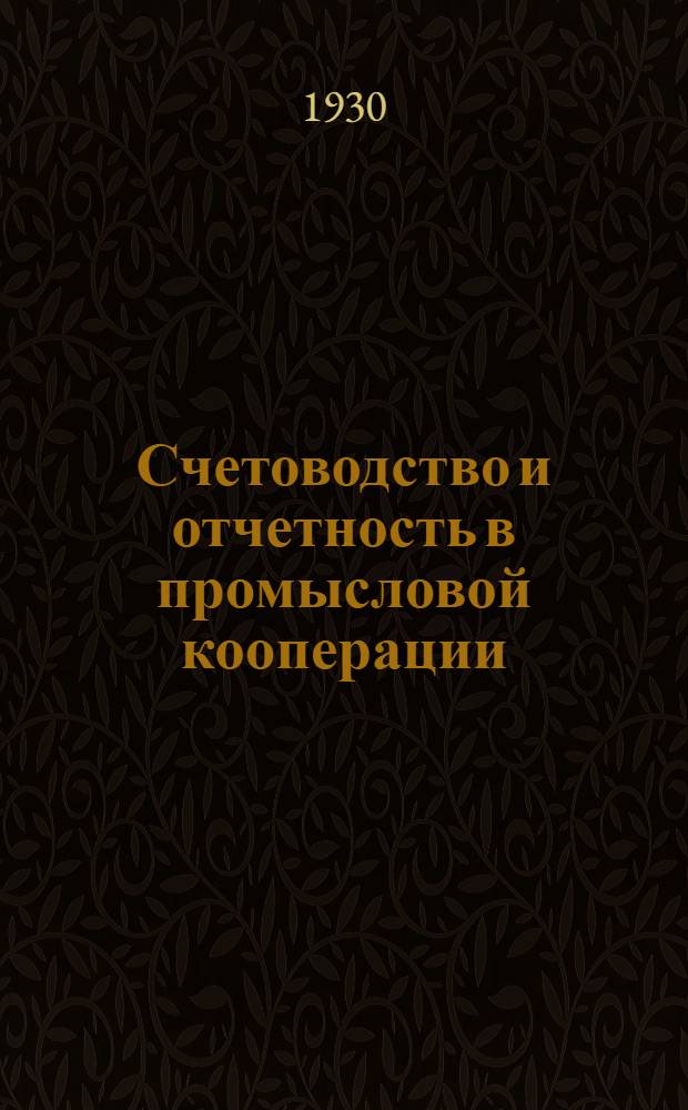 Счетоводство и отчетность в промысловой кооперации : Вып. 1-5, 7. Вып. 1 : Основные задачи учета и отчетности в кустарно-промысловой кооперации