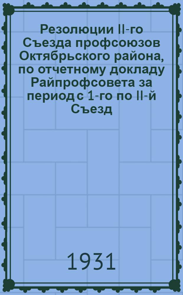 Резолюции II-го Съезда профсоюзов Октябрьского района, по отчетному докладу Райпрофсовета за период с 1-го по II-й Съезд : Проект