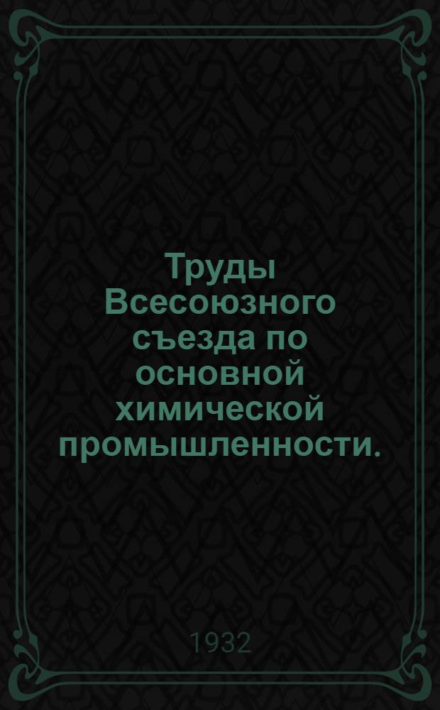 Труды Всесоюзного съезда по основной химической промышленности. (Ленинград, 1/III-7/III 1931 г.). Т. 2 : Прения и резолюции