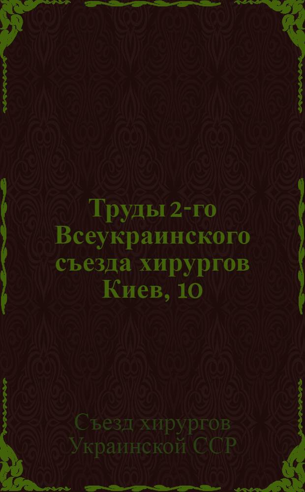 Труды 2-го Всеукраинского съезда хирургов Киев, 10/IX - 14/IX 1927 г.