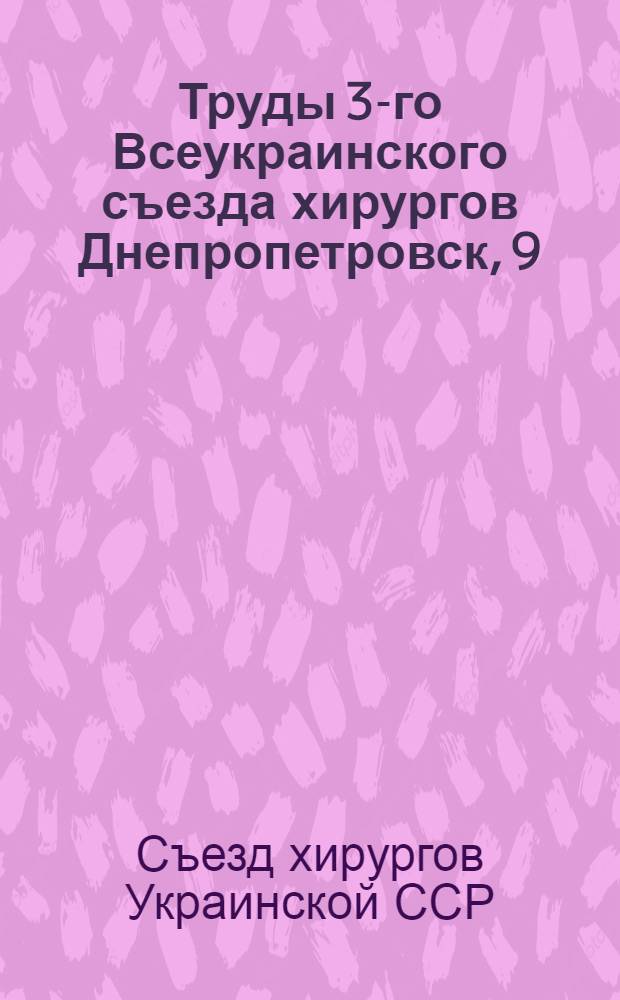 Труды 3-го Всеукраинского съезда хирургов Днепропетровск, 9/IX - 14/IX 1928 г.