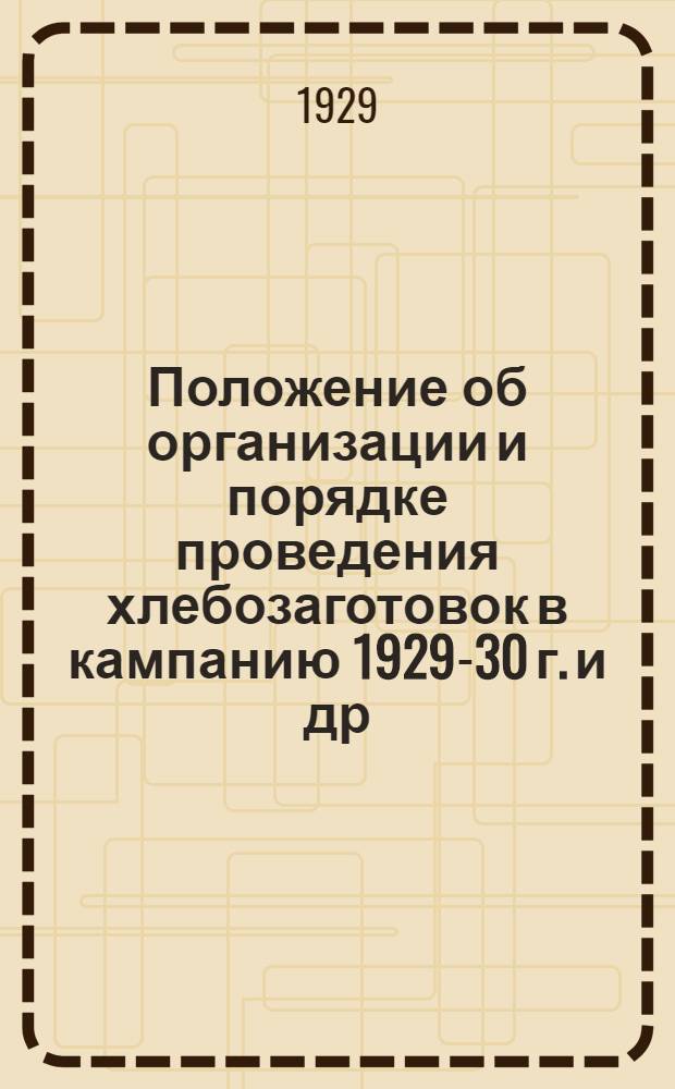 Положение об организации и порядке проведения хлебозаготовок в кампанию 1929-30 г. [и др. материалы]
