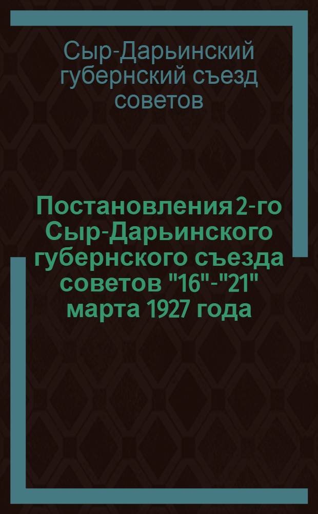 Постановления 2-го Сыр-Дарьинского губернского съезда советов "16"-"21" марта 1927 года