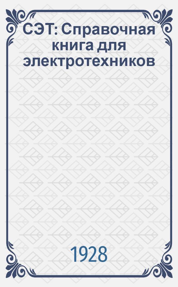 СЭТ : Справочная книга для электротехников : В 4 томах. Т. I-