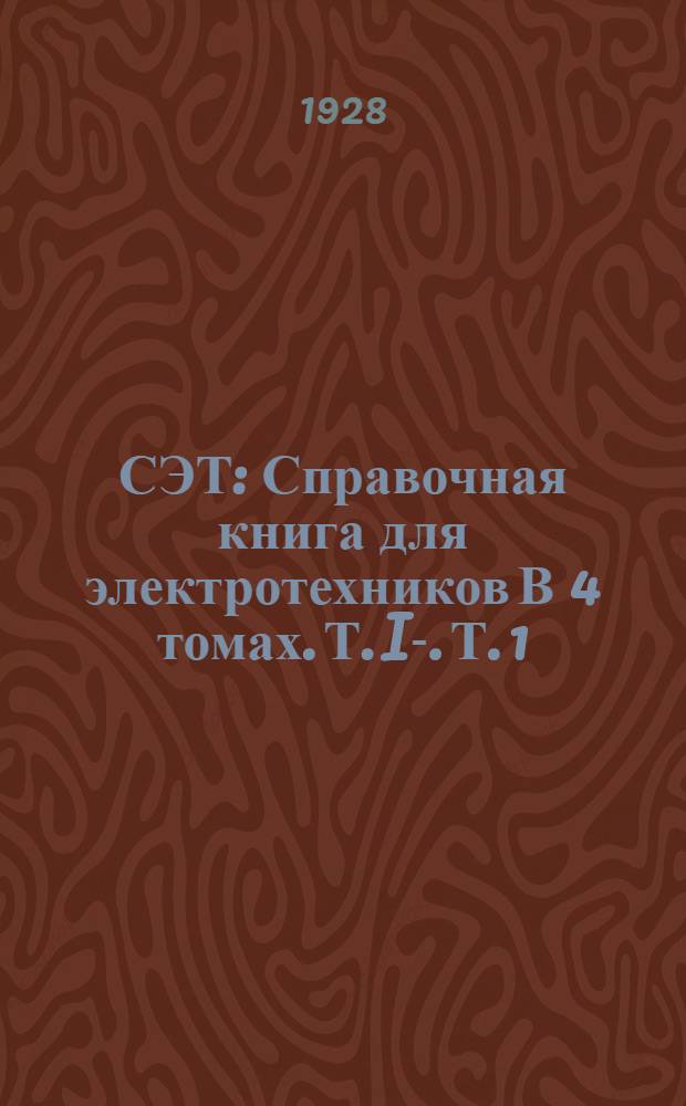 СЭТ : Справочная книга для электротехников В 4 томах. Т. I-. Т. 1
