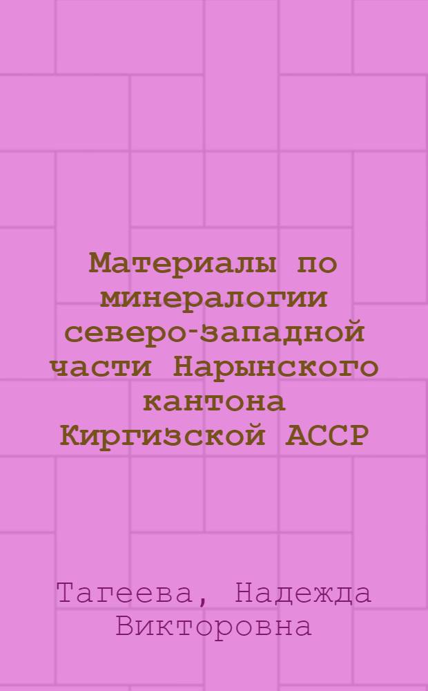 Материалы по минералогии северо-западной части Нарынского кантона Киргизской АССР : (По коллекции К.И. Аргентова)