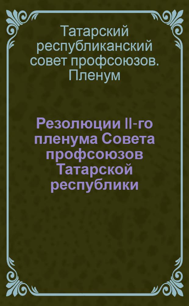 Резолюции II-го пленума Совета профсоюзов Татарской республики : 1-5-го марта 1929 года