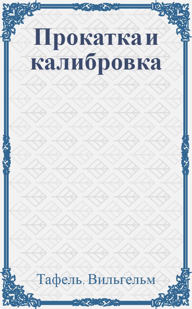 Прокатка и калибровка : Введение в процессы прокатки и в работу калибровки