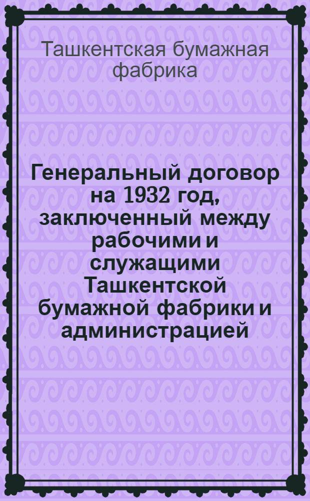 Генеральный договор на 1932 год, заключенный между рабочими и служащими Ташкентской бумажной фабрики и администрацией