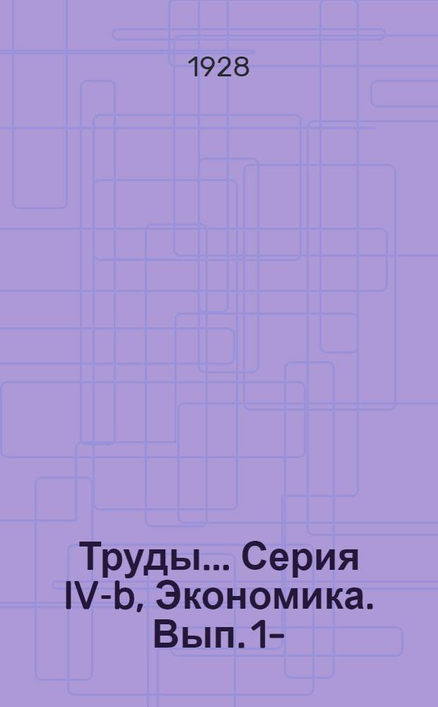 Труды .... Серия IV-b, Экономика. Вып. 1-