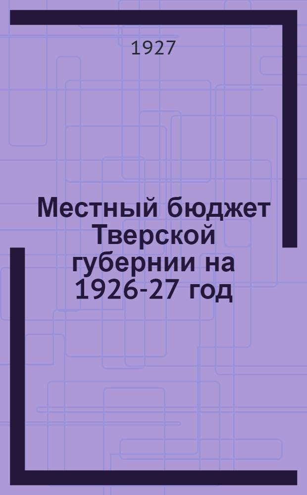 Местный бюджет Тверской губернии на 1926-27 год
