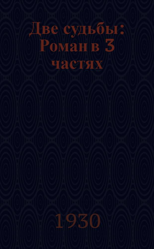 Две судьбы : Роман в 3 частях