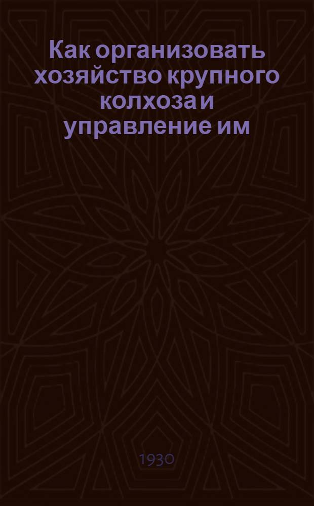 Как организовать хозяйство крупного колхоза и управление им
