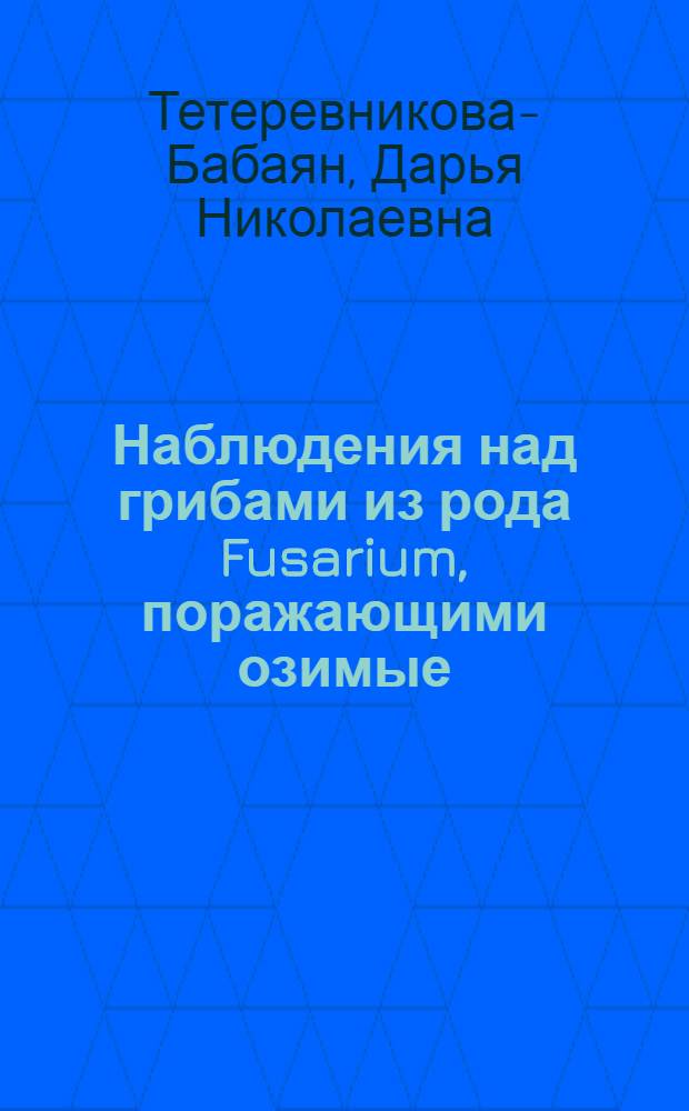 Наблюдения над грибами из рода Fusarium, поражающими озимые : (Из работ Фитопатологич. станции Ленингр. с.-х. ин-та за 1926-1927 г.)
