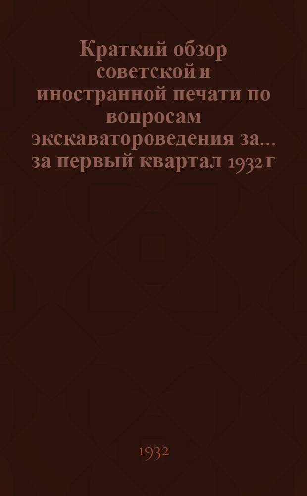 Краткий обзор советской и иностранной печати по вопросам экскаватороведения за ... за первый квартал 1932 г.