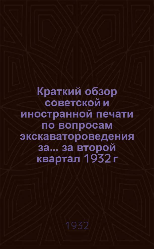 Краткий обзор советской и иностранной печати по вопросам экскаватороведения за ... за второй квартал 1932 г.