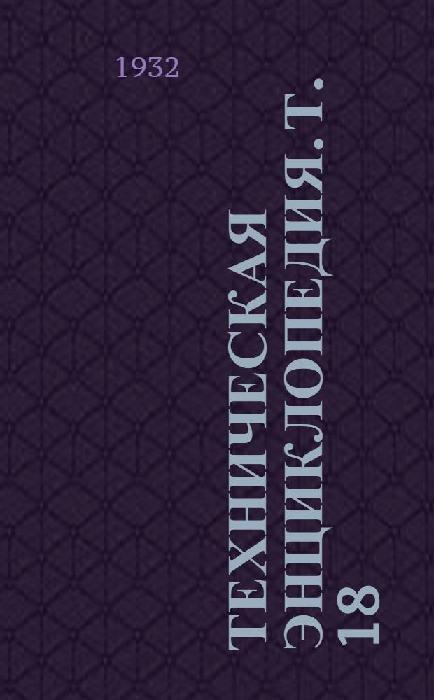 Техническая энциклопедия. Т. 18 : Прокатка - Размотка пряжи