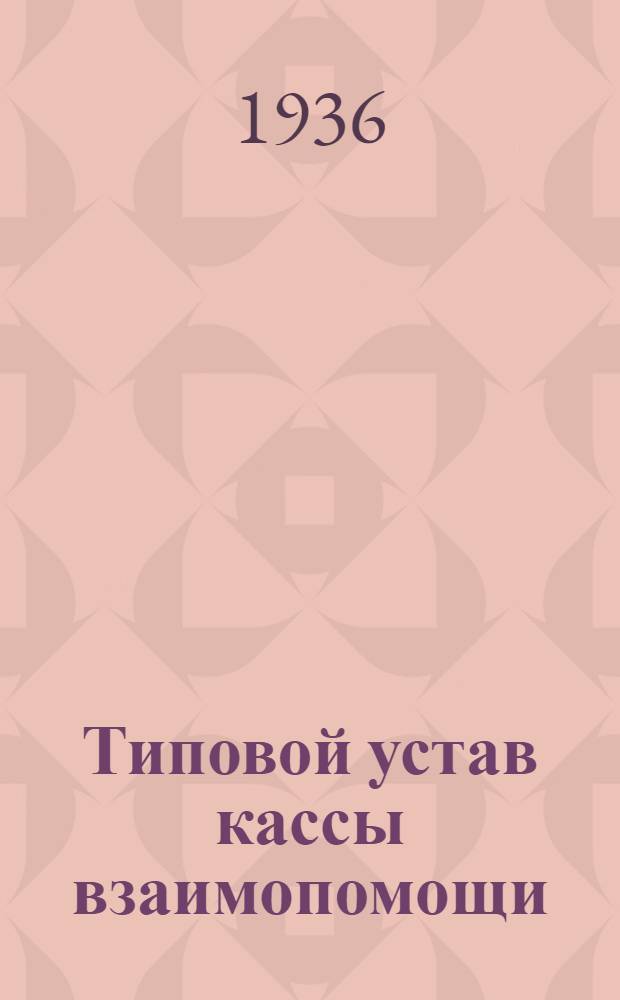 Типовой устав кассы взаимопомощи : Утв. Президиумом ВЦСПС 17/IV-1931 г