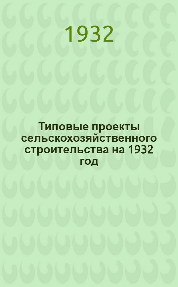 Типовые проекты сельскохозяйственного строительства на 1932 год : Рабочие чертежи. Пояснительная записка. Смета. Проект 5-. Проект № 5 : Коровник (секция) на 100 голов с обслуживанием с торца
