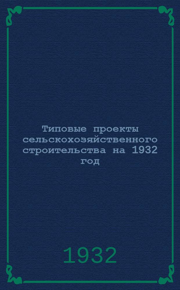 Типовые проекты сельскохозяйственного строительства на 1932 год : Рабочие чертежи. Пояснительная записка. Смета. Проект 1-. Проект 2 : Инкубаторий на 200-400 тыс. яйцемест со шкафными инкубаторами типа Хетчер