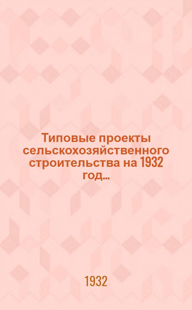 Типовые проекты сельскохозяйственного строительства на 1932 год .. : Рабочие чертежи. Пояснительная записка. Смета. Проект 1-. Проект 6 : Соехранилище на 2500 центнеров