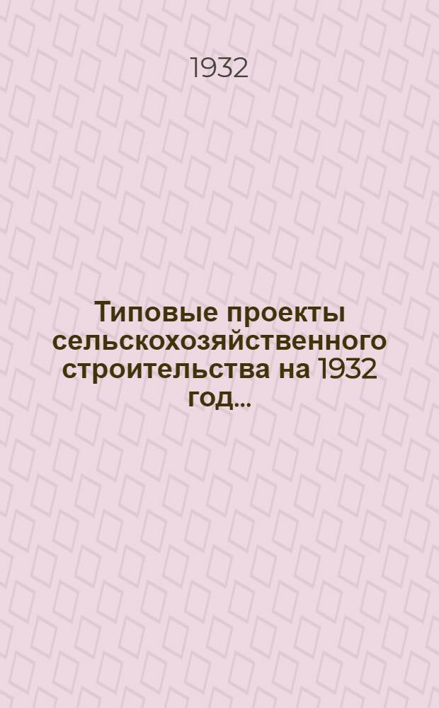 Типовые проекты сельскохозяйственного строительства на 1932 год .. : Рабочие чертежи. Пояснительная записка. Смета. Проект 1-. Проект 2 : Барак на 68 человек