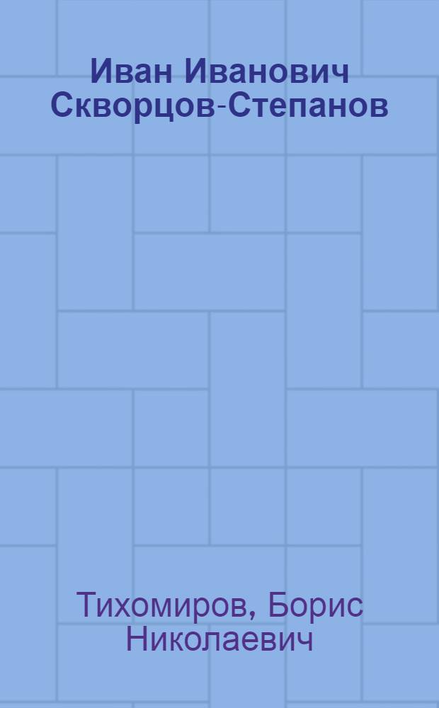 Иван Иванович Скворцов-Степанов : Биографический очерк