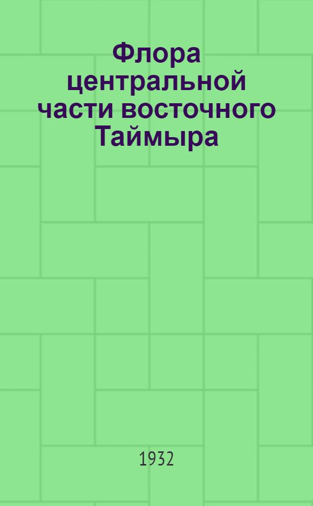 Флора центральной части восточного Таймыра : Ч. 1-3