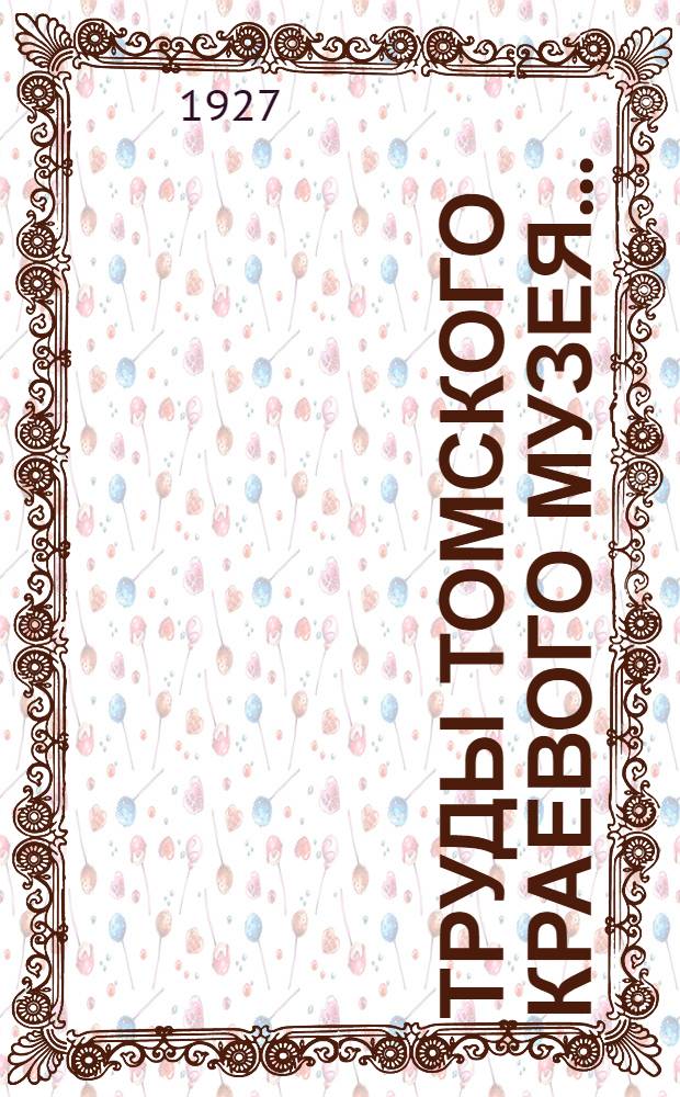 Труды Томского краевого музея .. : Т. I-4. Т. 1 : 1927 год