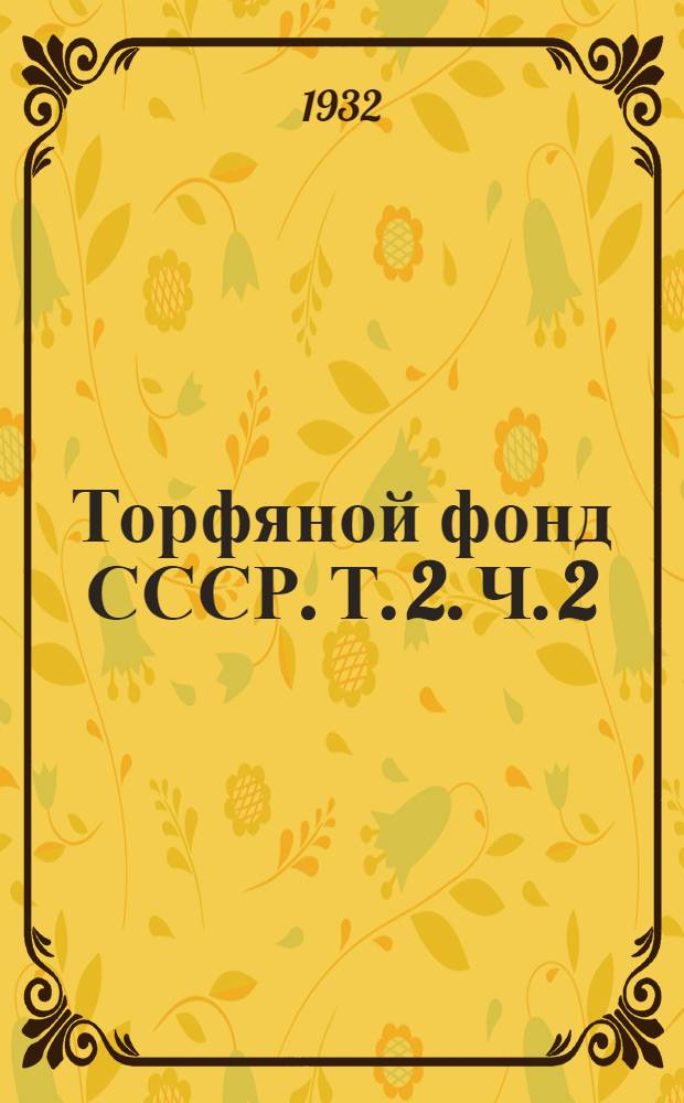 Торфяной фонд СССР. Т. 2. Ч. 2 : Торфяные болота Нижегородского края, Автономной Удмуртской области, Автономной Марийской области и Чувашской АССР