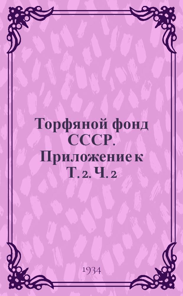 Торфяной фонд СССР. Приложение к Т. 2. Ч. 2 : [Дополнение]