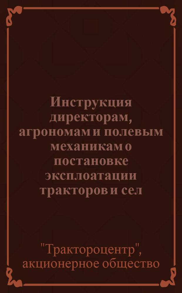 Инструкция директорам, агрономам и полевым механикам о постановке эксплоатации тракторов и сел.-хоз. машин в М.Т.С. : (Для весны 1930 г.)