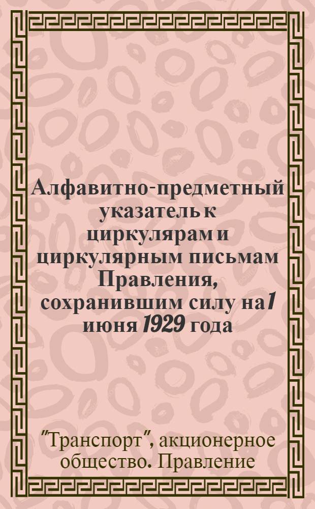 Алфавитно-предметный указатель к циркулярам и циркулярным письмам Правления, сохранившим силу на 1 июня 1929 года