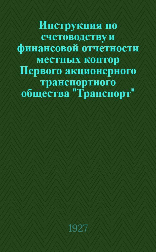 Инструкция по счетоводству и финансовой отчетности местных контор Первого акционерного транспортного общества "Транспорт"