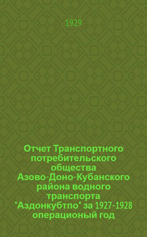 Отчет Транспортного потребительского общества Азово-Доно-Кубанского района водного транспорта "Аздонкубтпо" за 1927-1928 операционый год