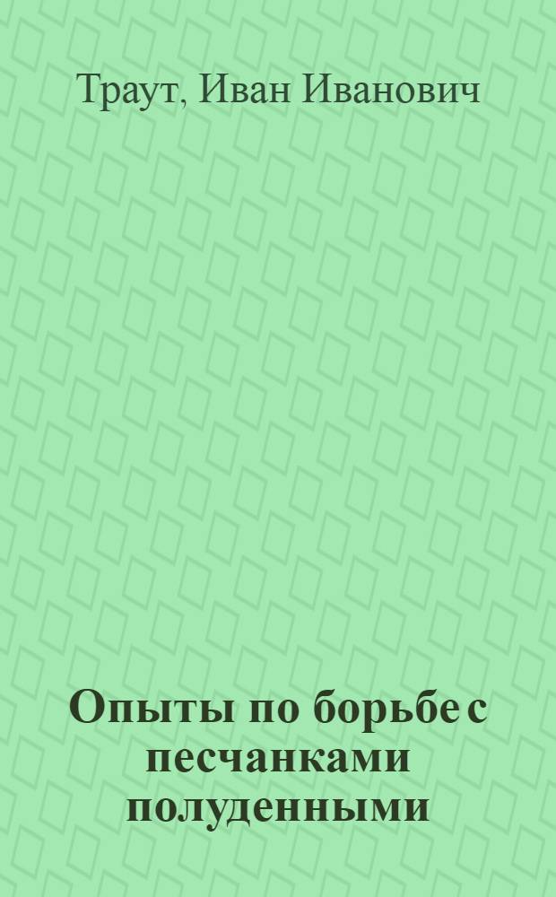 Опыты по борьбе с песчанками полуденными (Gerbillus meridianus Pall.) при помощи отравленных приманок и бактериального метода в Денгизском районе Букеевского уезда Уральской губернии ...