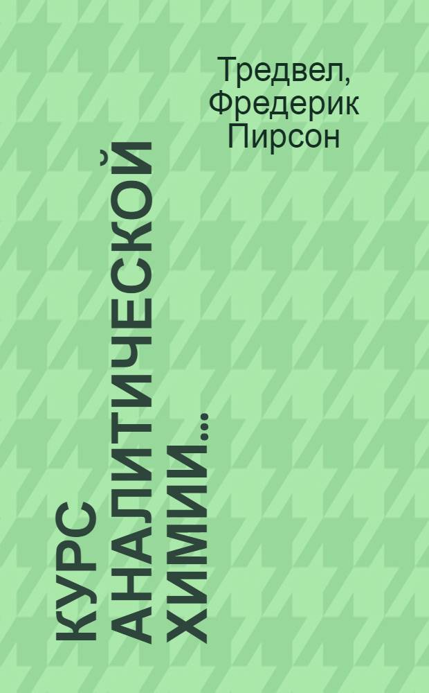 Курс аналитической химии ... : Пер. с 13-го посмертного нем. изд. Т. 1-