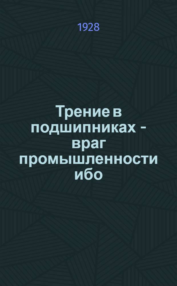 Трение в подшипниках - враг промышленности ибо: трение пожирает ... : Что нужно знать о потере энергии от трения в устарелых подшипниках трансмиссионных установок