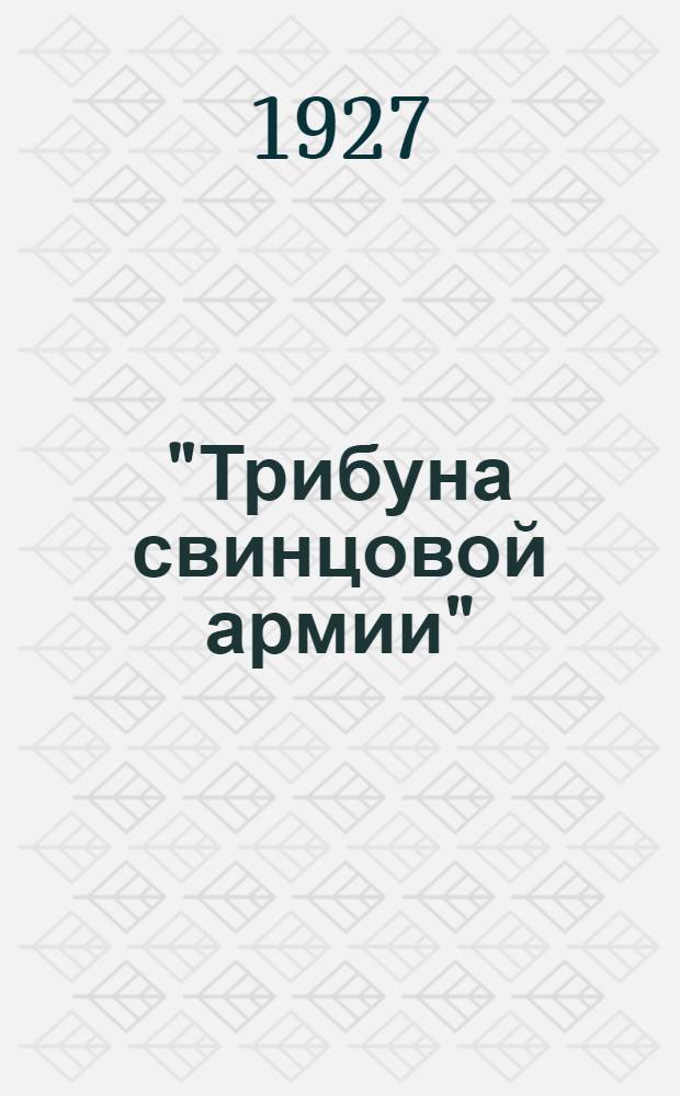 "Трибуна свинцовой армии" : Орган. раб. и служащих тип. треста "Графич. дел", (б. изд-ва С.-З. Промбюро)