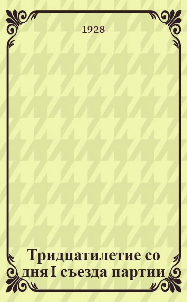 Тридцатилетие со дня I съезда партии : Метод. разраб. к заключ. беседе : Для предмет. кружков по истории партии